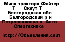 Мини трактора Файтер Т-22, Скаут Т-25 - Белгородская обл., Белгородский р-н, Петропавловка с. Авто » Спецтехника   